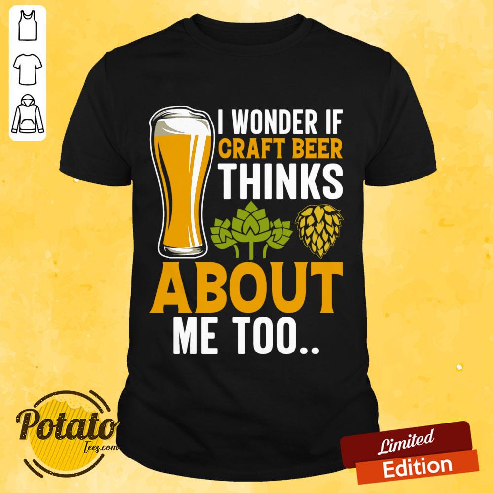 I Wonder If Craft Beer Thinks About Me Too Shirt