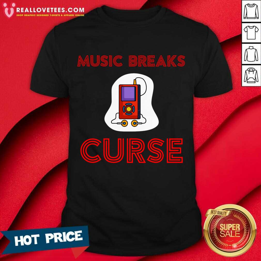 Music Breaks Curse Shirt