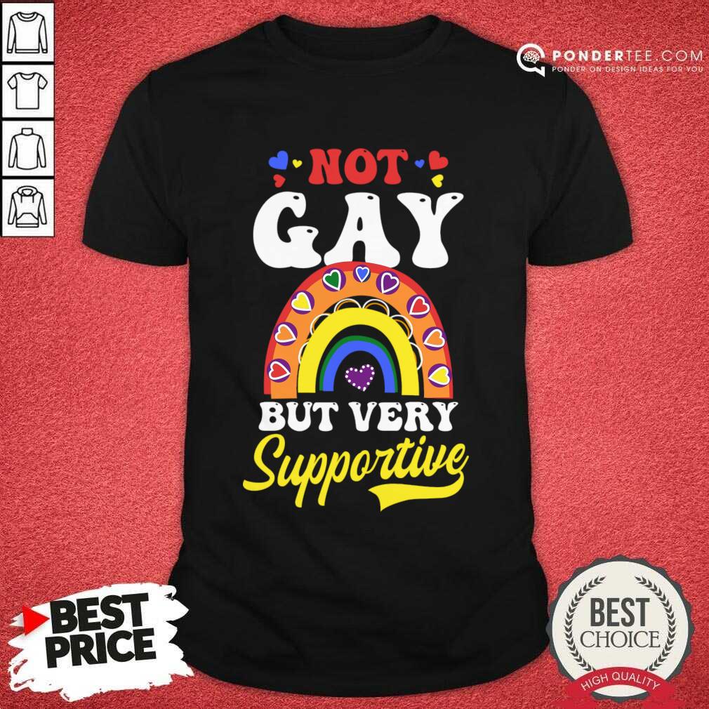 Not Gay But Very Supportive Shirt