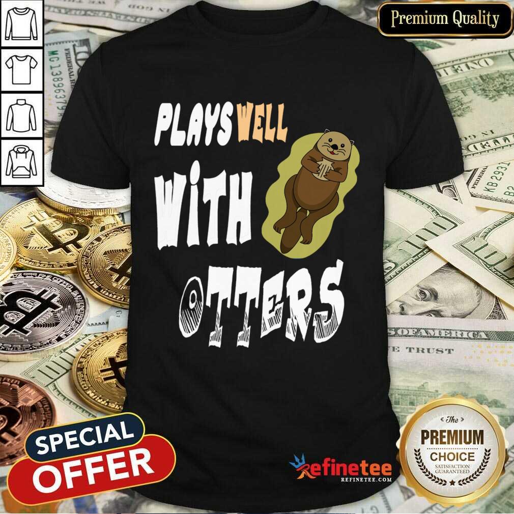 Plays Well With Otters Shirt